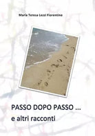 PASSO DOPO PASSO ... e altri racconti di Maria Teresa Lezzi Fiorentino, 2019