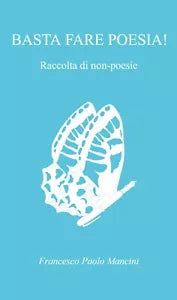 Basta fare poesia! Raccolta di non-poesie di Francesco Paolo Mancini, 2021, Yo
