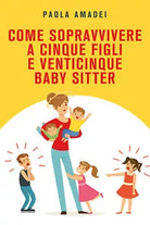 Come sopravvivere a cinque figli e venticinque baby sitter di Paola Amadei