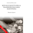 Rituali e ricette della tradizione dolciaria mantovana di Giancarlo Malacarne