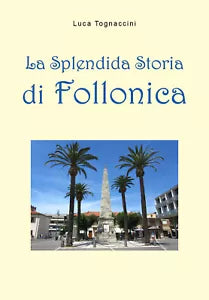La splendida storia di Follonica - Luca Tognaccini, 2019, Youcanprint