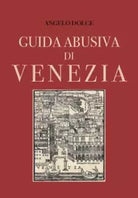 Guida abusiva di Venezia di Angelo Dolce