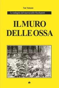 Il muro delle ossa Le indagini del maresciallo Occhipinti di Toni Venturato