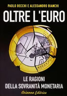 Oltre l’euro. Le ragioni della sovranita monetaria di Paolo Becchi, Alessandro B