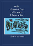 Aulo l’etrusco di Pyrgi e altre storie di Roma antica di Fabrizio Trainito, 202