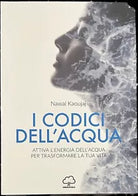 I codici dell acqua Attiva l energia dell acqua per trasformare la tua vita di