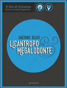 Licantropo e megalodonte. Esseri e animali leggendari di Gaetano Blasi, 2017