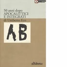 50 anni dopo apocalittici e integrati di Umberto Eco di A M Lorusso