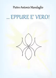 ...EPPURE E’ VERO! di Pietro Antonio Mandaglio, 2019, Youcanprint
