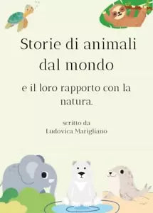 Storie di animali dal mondo e il loro rapporto con la natura di Ludovica Marigl