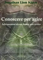 Conoscere per agire Informazioni da un futuro non scritto di Jonathan Lion Kla