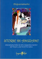 Storie di Anguane Liberamente tratte da miti e leggende popolari del Veneto e d