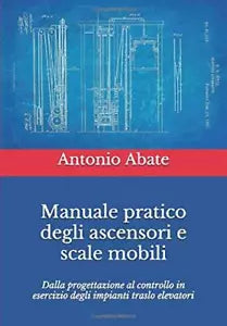 Manuale Pratico Degli Ascensori e Scale Mobili Dalla Progettazione Al Controllo