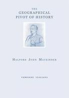 The geographical pivot of history. Ediz. italiana di Halford John Mackinder, 20