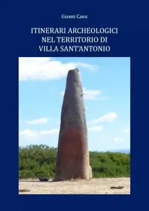 Itinerari archeologici nel territorio di Villa Sant Antonio di Giovanni Canu