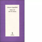 Tutto ci che ho amato di Aharon Appelfeld