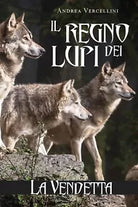 Il regno dei lupi. La vendetta di Andrea Vercellini, 2019, Youcanprint