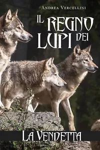 Il regno dei lupi. La vendetta di Andrea Vercellini, 2019, Youcanprint