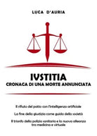 Iustitia. Cronaca di una morte annunciata di Luca D’Auria, 2020, Youcanprint