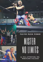 Mister No Limits La mia avventura nel wrestling italiano di Fulvio Fiorio
