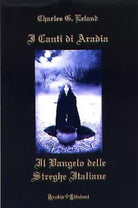I canti di Aradia. Il vangelo delle streghe italiane - Charles G. Leland