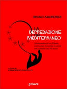 La depredazione del Mediterraneo. Irresponsabilita dell Europa, capitalismo...