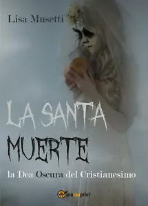 La Santa Muerte, la dea oscura del cristianesimo - Lisa Musetti, 2016, Youcan