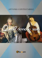 Questa donna io saro di Antonio Contestabile, 2018, Youcanprint