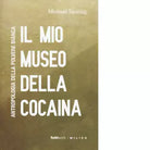 Il mio museo della cocaina Antropologia della polvere bianca