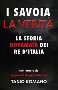 I Savoia. La verita. La storia diffamata dei re d’Italia di Tanio Romano, 2021,