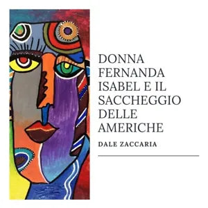 Donna Fernanda Isabel e il saccheggio delle Americhe di Dale Zaccaria, 2020,