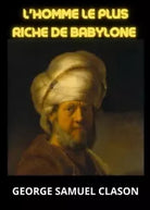 L homme le plus riche de Babylone di George Samuel Clason
