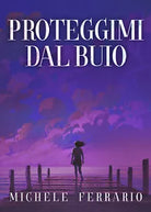 Proteggimi dal buio di Michele Ferrario, 2021, Youcanprint