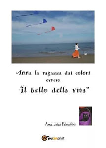 Anna la ragazza dai colori ovvero il bello della vita di Anna Luisa Faleschini