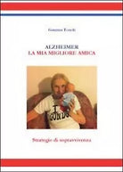 Alzheimer. La mia migliore amica. Strategie di sopravvivenza di Gemma Tonoli