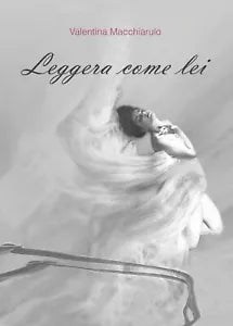 Leggera come lei di Valentina Macchiarulo, 2017, Youcanprint