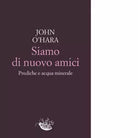 Siamo di nuovo amici Prediche e acqua minerale Libro di John O Hara