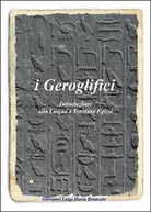 I geroglifici. Introduzione alla lingua e scrittura egizia Giovanni Brancato