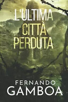 L ULTIMA CITT PERDUTA di Fernando Gamboa 2021 Indipendently Published