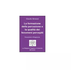 La formazione della percezione e la qualita dei fenomeni percepiti - Simeoni, 2