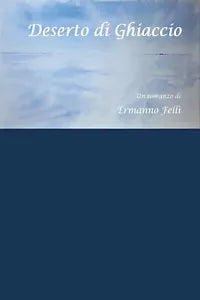 Deserto di Ghiaccio di Ermanno Felli, 2020, Youcanprint