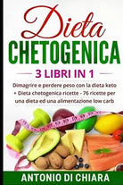 Dieta Chetogenica 3 Libri in 1 Dimagrire e Perdere Peso con la Dieta Keto 76 R