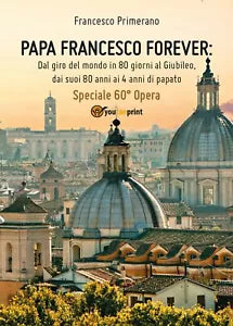 PAPA FRANCESCO FOREVER - Francesco Primerano, 2017, Youcanprint