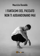I fantasmi del passato non ti abbandonano mai di Maurizio Bonaldo