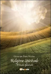 Religione spirituale: il credo spirituale - Giuseppe Fiore Marino, 2013, Youca