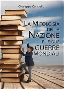 La mitologia della nazione e le due guerre mondiali, Giuseppe Condello, 2015