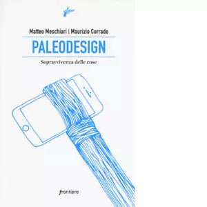 Paleodesign Sopravvivenza delle cose di Matteo Meschiari