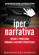 Iper-narrativa: creare e pubblicare romanzi e racconti ipertestuali, B. Di Bello