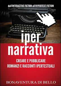 Iper-narrativa: creare e pubblicare romanzi e racconti ipertestuali, B. Di Bello