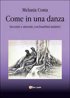 Come in una danza. Incontri e sintonie con bambini autistici di Melania Costa